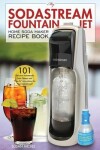 Book cover for My Sodastream Fountain Jet Home Soda Maker Recipe Book