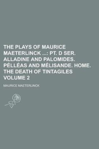 Cover of The Plays of Maurice Maeterlinck Volume 2