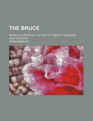 Book cover for The Bruce; Being the Metrical History of Robert the Bruce, King of Scots