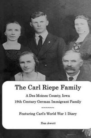 Cover of The Carl Riepe Family - A Des Moines County, Iowa 19th Century German Immigrant Family