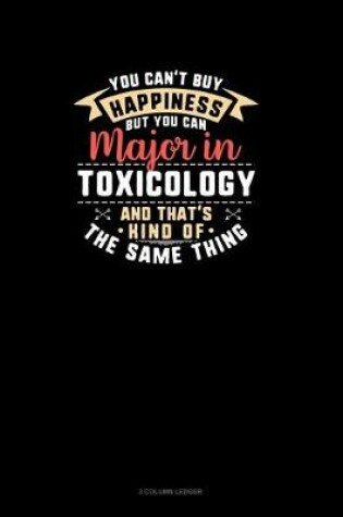 Cover of You Can't Buy Happiness But You Can Major In Toxicology and That's Kind Of The Same Thing