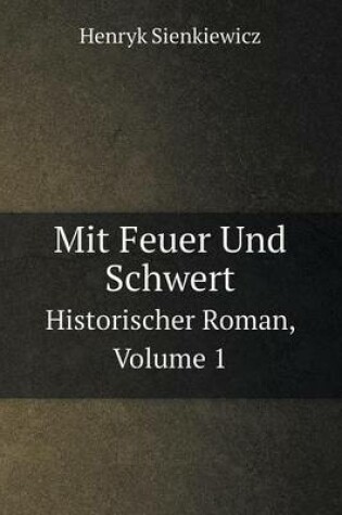 Cover of Mit Feuer Und Schwert Historischer Roman, Volume 1