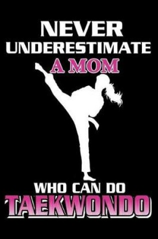 Cover of Never Underestimate A Mom Who Can Do Taekwondo