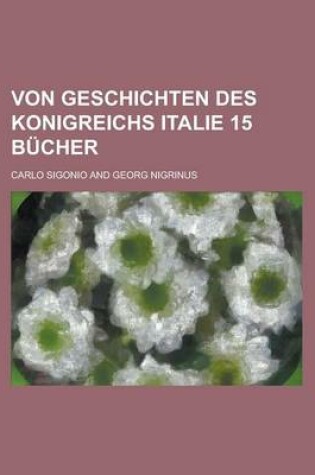 Cover of Von Geschichten Des Konigreichs Italie 15 Bucher