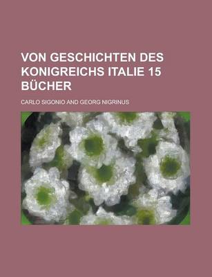 Book cover for Von Geschichten Des Konigreichs Italie 15 Bucher