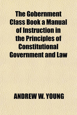 Book cover for The Gobernment Class Book a Manual of Instruction in the Principles of Constitutional Government and Law