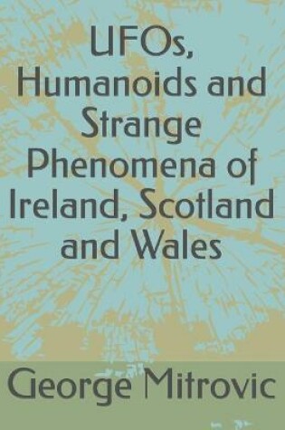 Cover of UFOs, Humanoids and Strange Phenomena of Ireland, Scotland and Wales