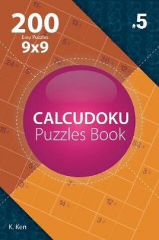 Cover of Calcudoku - 200 Easy Puzzles 9x9 (Volume 5)