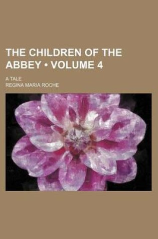 Cover of The Children of the Abbey (Volume 4 ); A Tale