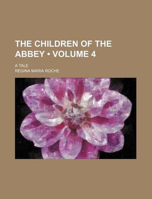 Book cover for The Children of the Abbey (Volume 4 ); A Tale