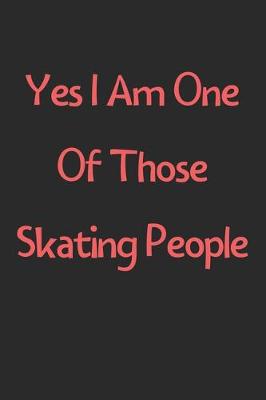 Book cover for Yes I Am One Of Those Skating People