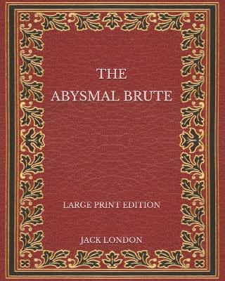 Book cover for The Abysmal Brute - Large Print Edition