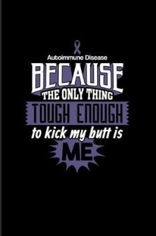 Cover of Autoimmune Disease Because The Only Thing Tough Enough To Kick My Butt Is Me