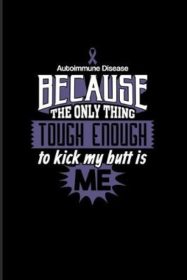 Book cover for Autoimmune Disease Because The Only Thing Tough Enough To Kick My Butt Is Me