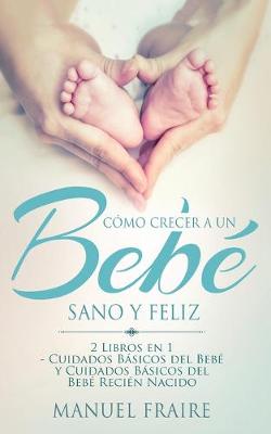 Book cover for Como Crecer a un Bebe Sano y Feliz