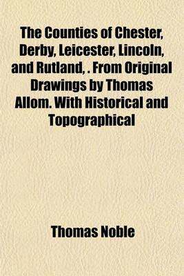 Book cover for The Counties of Chester, Derby, Leicester, Lincoln, and Rutland, . from Original Drawings by Thomas Allom. with Historical and Topographical