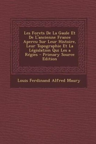 Cover of Les Forets de La Gaule Et de L'Ancienne France Apercu Sur Leur Histoire, Leur Topographie Et La Legislation Qui Les a Regies