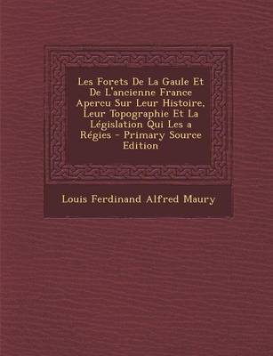 Book cover for Les Forets de La Gaule Et de L'Ancienne France Apercu Sur Leur Histoire, Leur Topographie Et La Legislation Qui Les a Regies