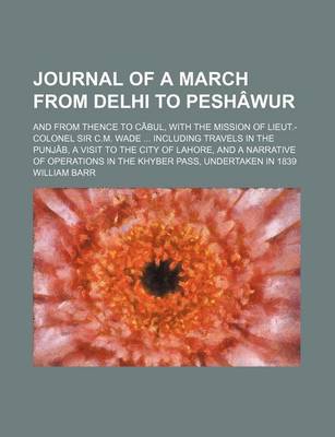Book cover for Journal of a March from Delhi to Peshawur; And from Thence to Cabul, with the Mission of Lieut.-Colonel Sir C.M. Wade Including Travels in the Punjab, a Visit to the City of Lahore, and a Narrative of Operations in the Khyber Pass, Undertaken in 1839