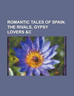 Book cover for Romantic Tales of Spain. the Rivals, Gypsy Lovers &C