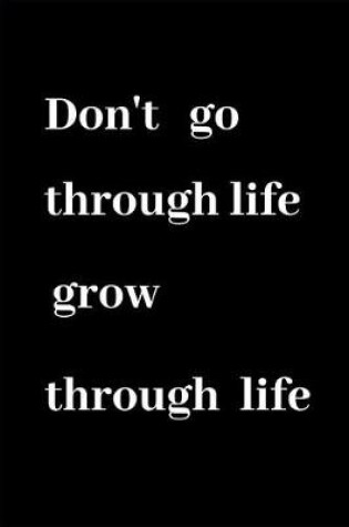 Cover of Dont Go Through Life, Grow Through Life