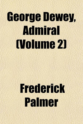 Book cover for George Dewey, Admiral (Volume 2)