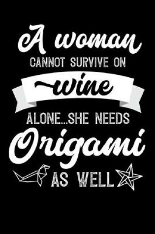 Cover of A Woman Cannot Survive On Wine Alone She Needs Origami As Well