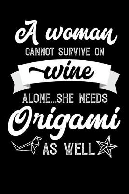 Book cover for A Woman Cannot Survive On Wine Alone She Needs Origami As Well