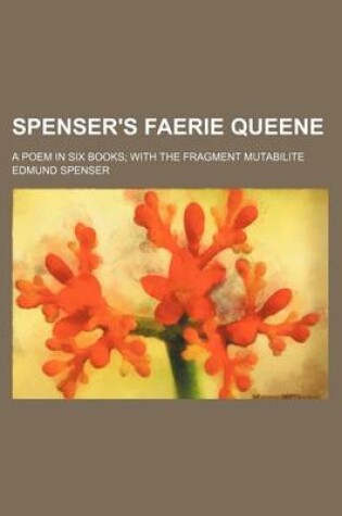 Cover of Spenser's Faerie Queene; A Poem in Six Books; With the Fragment Mutabilite