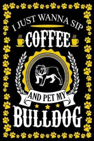 Cover of I Just Wanna Sip Coffee And Pet My Bulldog