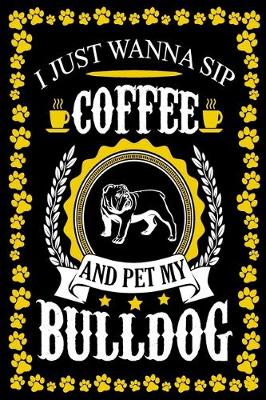 Book cover for I Just Wanna Sip Coffee And Pet My Bulldog