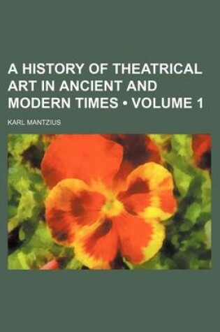 Cover of A History of Theatrical Art in Ancient and Modern Times (Volume 1)