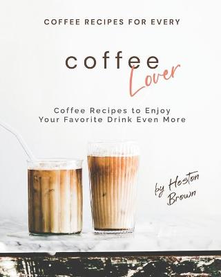 Book cover for Coffee Recipes for Every Coffee Lover