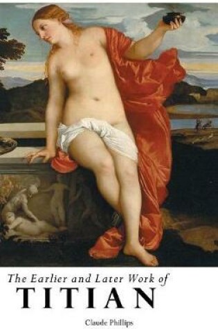 Cover of The Earlier and Later Work of Titian