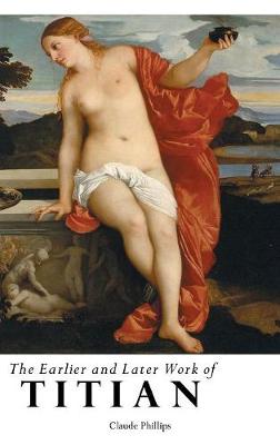 Book cover for The Earlier and Later Work of Titian