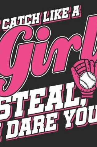 Cover of I Catch Like A Girl Steal, I Dare You