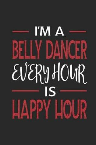 Cover of I'm a Belly Dancer Every Hour Is Happy Hour