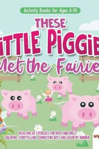 Cover of Activity Books for Ages 6-10. These Little Piggies Met the Fairies. Read and Do Exercises for Boys and Girls. Coloring, Storytelling, Connecting Dots and Color by Number