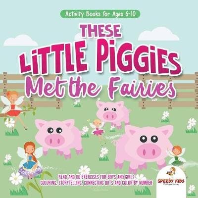 Book cover for Activity Books for Ages 6-10. These Little Piggies Met the Fairies. Read and Do Exercises for Boys and Girls. Coloring, Storytelling, Connecting Dots and Color by Number