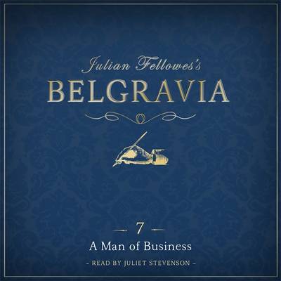 Book cover for Julian Fellowes's Belgravia Episode 7: A Man of Business