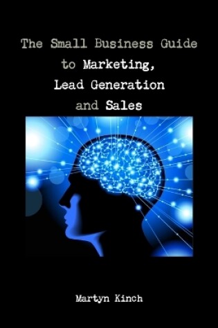 Cover of The Small Business Guide to Marketing, Lead Generation and Sales