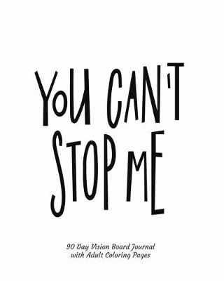 Book cover for You Can't Stop Me 90 Day Vision Board Journal with Adult Coloring Pages