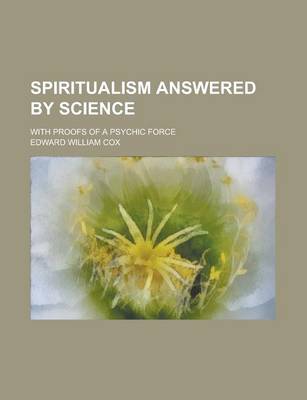 Book cover for Spiritualism Answered by Science; With Proofs of a Psychic Force