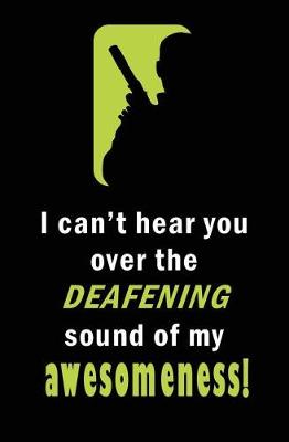 Book cover for I Can't Hear You Over the Deafening Sound of My Awesomeness!