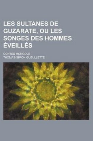 Cover of Les Sultanes de Guzarate, Ou Les Songes Des Hommes Eveilles; Contes Mongols