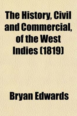 Cover of The History, Civil and Commercial, of the West Indies (Volume 1); With a Continuation to the Present Time