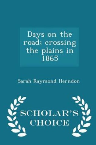 Cover of Days on the Road; Crossing the Plains in 1865 - Scholar's Choice Edition