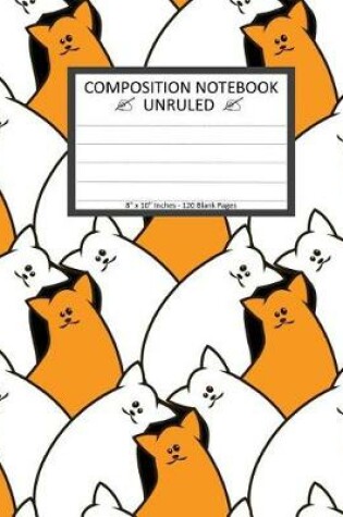 Cover of Unruled Composition Notebook 8" x 10". 120 Pages. Funny White Orange Cats