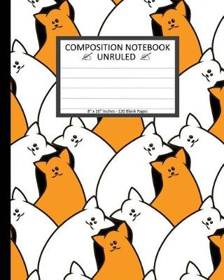 Book cover for Unruled Composition Notebook 8" x 10". 120 Pages. Funny White Orange Cats