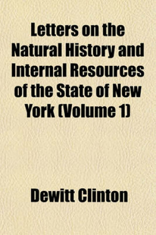 Cover of Letters on the Natural History and Internal Resources of the State of New York (Volume 1)